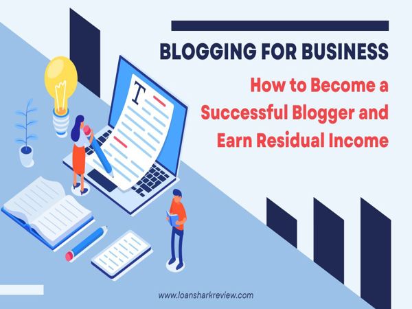 Blogging for Business: How to Become a Successful Blogger and Earn Residual Income